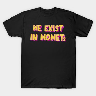 We exist in moments | typography T-Shirt